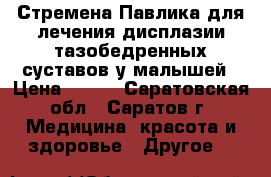 Стремена Павлика для лечения дисплазии тазобедренных суставов у малышей › Цена ­ 600 - Саратовская обл., Саратов г. Медицина, красота и здоровье » Другое   